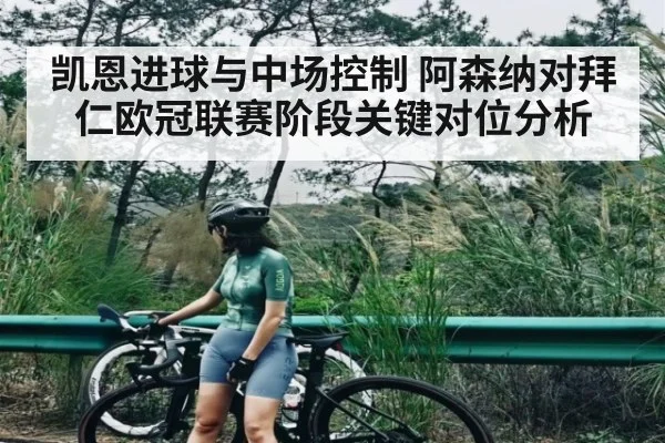 凯恩进球与中场控制 阿森纳对拜仁欧冠联赛阶段关键对位分析
