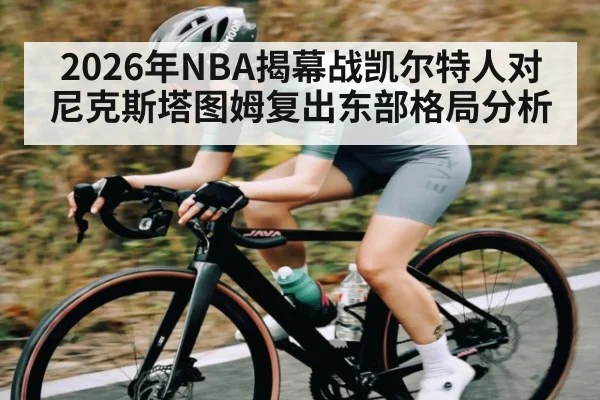 2026年NBA揭幕战凯尔特人对尼克斯塔图姆复出东部格局分析